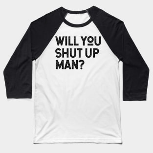 Will You Shut Up Man will you shut up man joe biden Baseball T-Shirt